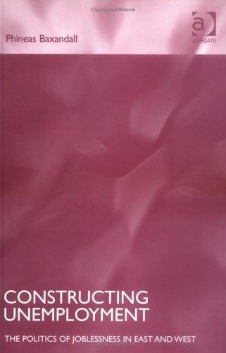 Constructing Unemployment: The Politics of Joblessness in East and West