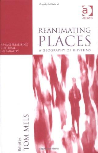 Reanimating Places: A Geography of Rhythms (Re-Materialising Cultural Geography)