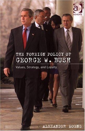 The foreign policy of George W. Bush: values, strategy and loyalty
