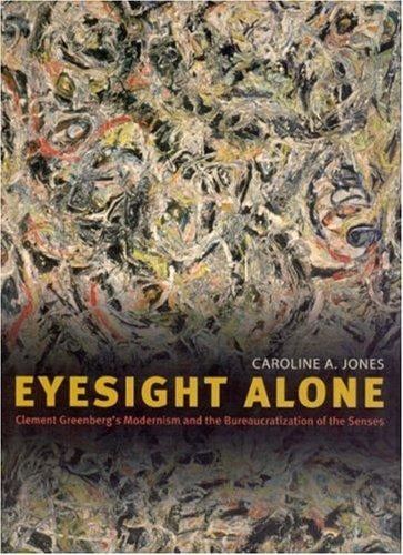 Eyesight alone: Clement Greenberg's modernism and the bureaucratization of the senses