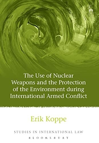 The Use of Nuclear Weapons and the Protection of the Environment during International Armed Conflict (Studies in International Law)