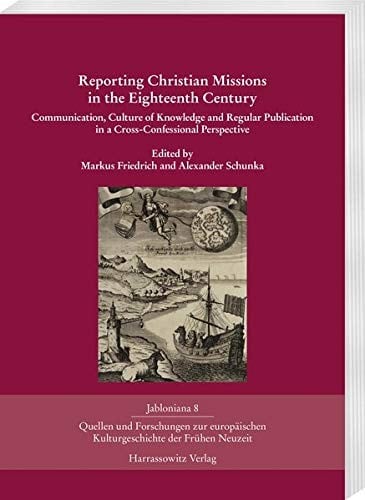 Reporting Christian missions in the eighteenth century: communication, culture of knowledge and regular publication in a cross-confessional perspective