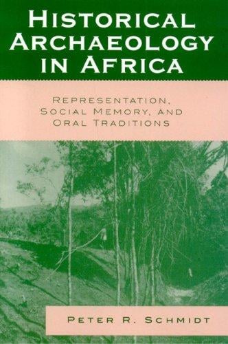 Historical Archaeology in Africa: Representation,  Social Memory,  and Oral Traditions (African Archaeology)