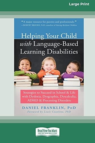 Helping Your Child with Language-Based Learning Disabilities: Strategies to Succeed in School and Life with Dyslexia, Dysgraphia, Dyscalculia, ADHD, ... Disorders