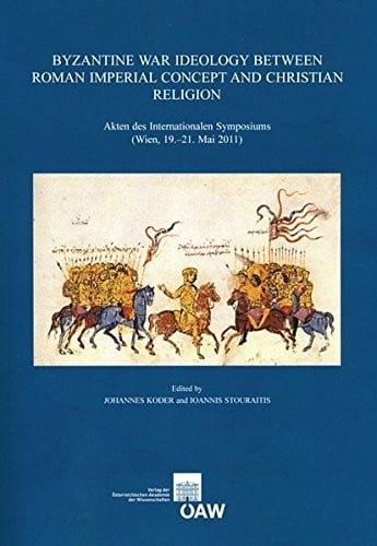 Byzantine war ideology between Roman imperial concept and Christian religion: Akten des Internationalen Symposiums (Wien, 19.-21. Mai 2011)