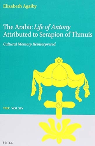 Arabic <i>Life of Antony</i>Attributed to Serapion of Thmuis: Cultural Memory Reinterpreted
