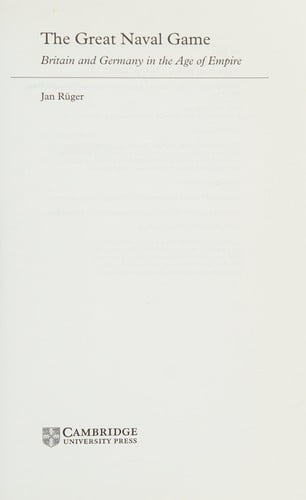 GREAT NAVAL GAME: BRITAIN AND GERMANY IN THE AGE OF EMPIRE.