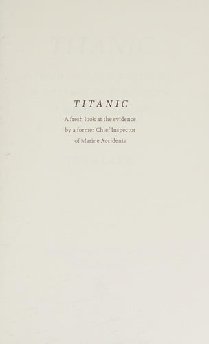 Titanic: A Fresh Look at the Evidence by a Former Chief Inspector of Marine Accidents