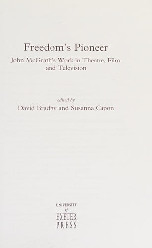 FREEDOM'S PIONEER: JOHN MCGRATH'S WORK IN THEATRE, FILM AND TELEVISION; ED. BY DAVID BRADBY...ET AL.