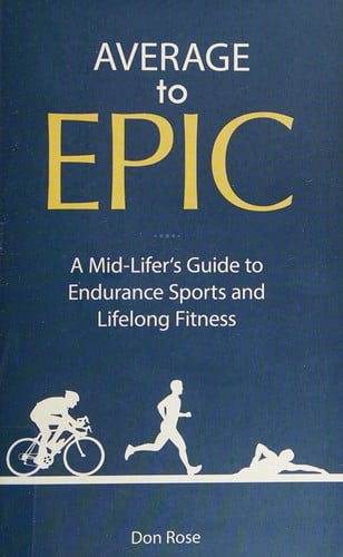 Average to Epic: A Mid-Lifer's Guide to Endurance Sports and Life-Long Fitness