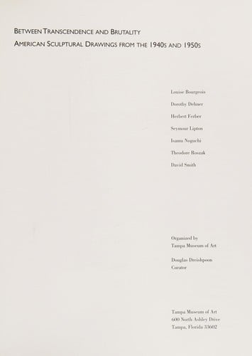 Between transcendence and brutality: American sculptural drawings from the 1940s and 1950s : Louise Bourgeois, Dorothy Dehner, Herbert Ferber, Seymour Lipton, Isamu Noguchi, Theodore Roszak, David Smith
