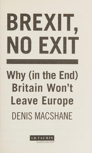 Brexit, No Exit: Why  Britain Won't Leave Europe