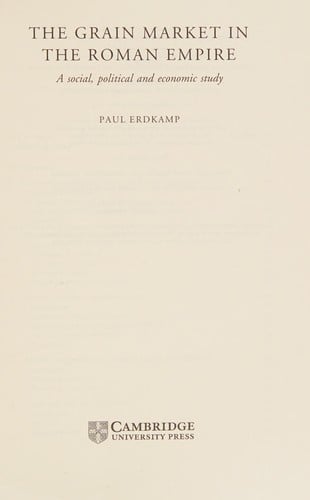 GRAIN MARKET IN THE ROMAN EMPIRE: A SOCIAL, POLITICAL AND ECONOMIC STUDY.