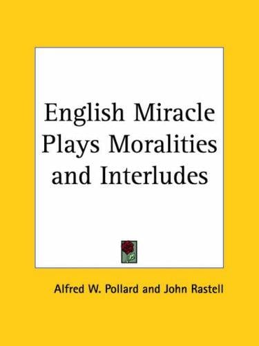 English Miracle Plays Moralities and Interludes