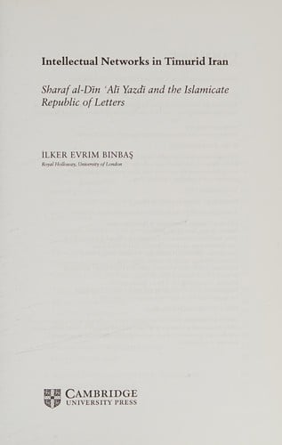 Intellectual Networks in Timurid Iran: Sharaf al-Din `Ali Yazdi and the Islamicate Republic of Letters