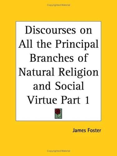 Discourses on All the Principal Branches of Natural Religion and Social Virtue, Part 1