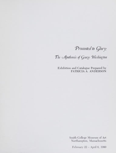 Promoted to glory: the apotheosis of George Washington : Smith College Museum of Art, Northampton, Massachusetts, February 22-April 6, 1980 : exhibition and catalogue
