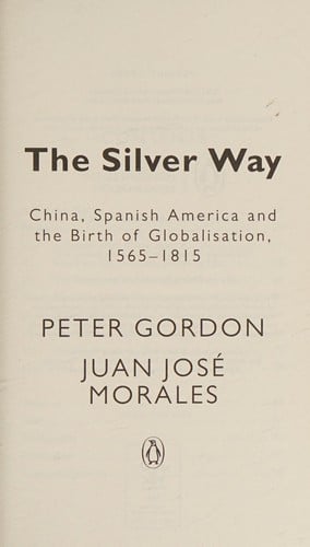 Silver Way: China, Spanish America and the Birth of Globalisation, 1565-1815