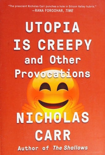 Utopia Is Creepy: And Other Provocations