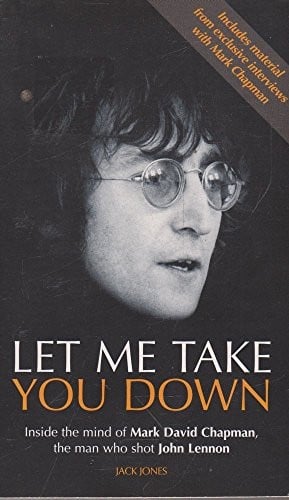 Let Me Take You Down: Inside the Mind of Mark David Chapman, the Man Who Shot John Lennon