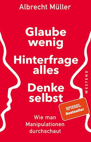 Glaube wenig, hinterfrage alles, denke selbst: Wie man Manipulationen durchschaut