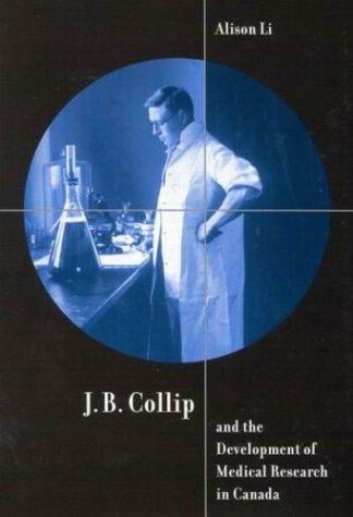 J.B. Collip and the Development of Medical Research in Canada: Extracts and Enterprise (Mcgill-Queen's/Associated Medical Services (Hannah Institute0studies ... of Medicine, Health, and Society; No. 18)
