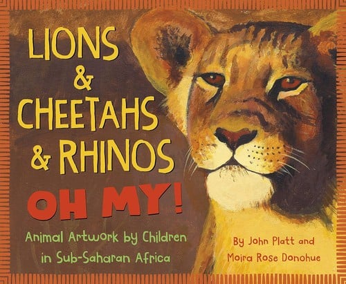Lions & Cheetahs & Rhinos OH MY!: Animal Artwork by Children in Sub-Saharan Africa