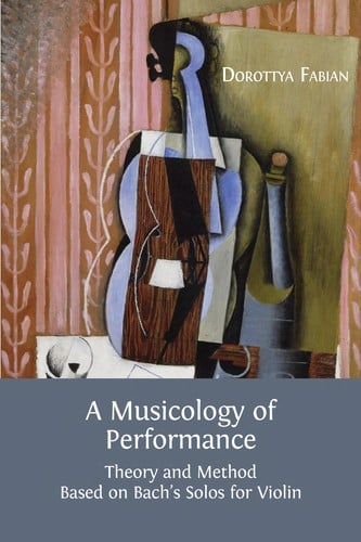 A musicology of performance: theory and method based on Bach's solos for violin