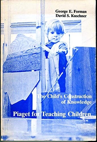 The Child's Construction of Knowledge: Piaget for Teaching Children