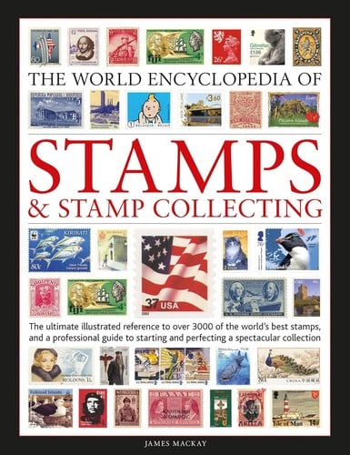 The World Encyclopedia of Stamps and Stamp Collecting: The Ultimate Illustrated Reference to over 3000 of the Worlds Best Stamps, and a Professional Guide to Starting and Perfecting a Spectacular Collection