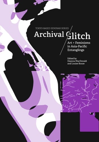 Archival Glitch: Art + Feminisms in Asia Pacific Entanglings