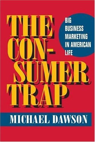 The Consumer Trap: BIG BUSINESS MARKETING IN AMERICAN LIFE (History of Communication)