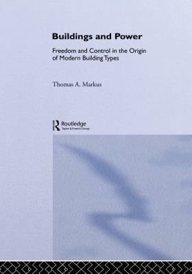 Buildings and Power: Freedom and Control in the Origin of Modern Building Types