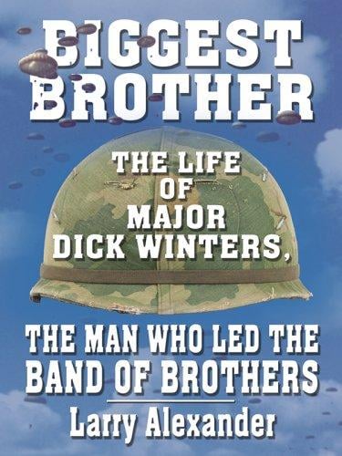 Biggest brother: the life of Major Dick Winters, the man who led the band of brothers