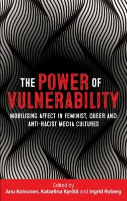 Power of Vulnerability: Mobilising Affect in Feminist, Queer and Anti-Racist Media Cultures