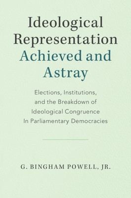 Ideological Representation : Achieved and Astray: Elections, Institutions, and the Breakdown of Ideological Congruence in Parliamentary Democracies