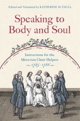 Speaking to Body and Soul: Instructions for the Moravian Choir Helpers, 1785-1786