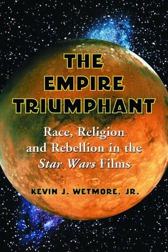Empire Triumphant: Race, Religion And Rebellion in the Star Wars Films