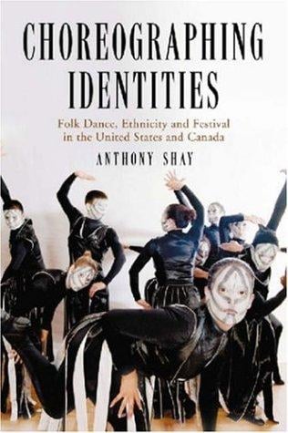 Choreographing Identities: Folk Dance, Ethnicity And Festival in the United States And Canada