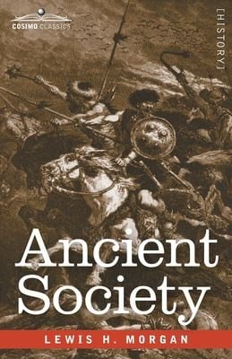 Ancient Society: Researches in the Lines of Human Progress from Savagery Through Barbarism to Civilization