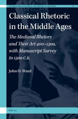 Classical Rhetoric in the Middle Ages: The Medieval Rhetors and Their Art 400-1300, with Manuscript Survey to 1500 CE