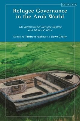 Refugee Governance in the Arab World: The International Refugee Regime and Global Politics