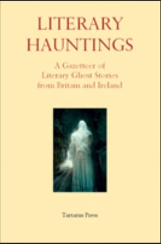 Literary Hauntings: A Gazetteer of Literary Ghost Stories from Britain and Ireland