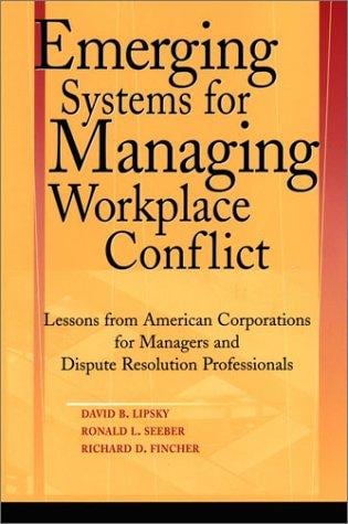 Emerging Systems for Managing Workplace Conflict: Lessons from American Corporations for Managers and Dispute Resolution Professionals