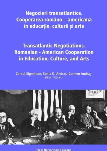 Negocieri transatlantice / Transatlantic Negotiations: Cooperarea româno – americană în educație, cultură și arte / Romanian - American Cooperation in Education, Culture, and Arts