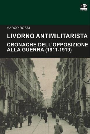 LIVORNO ANTIMILITARISTA: CRONACHE DELL’OPPOSIZIONE ALLA GUERRA (1911-1919)
