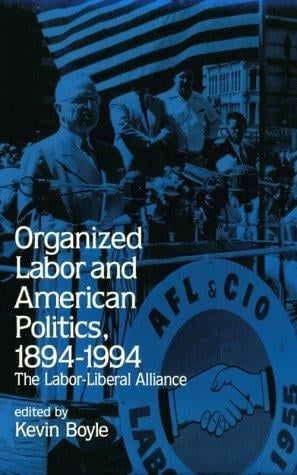 Organized Labor and American Politics, 1894-1994: The Labor-Liberal Alliance (Suny Series in American Labor History)