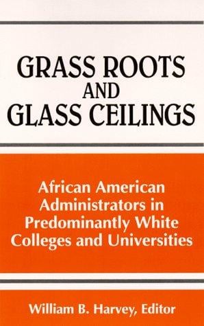 Grass Roots and Glass Ceilings: African American Administrators in Predominantly White Colleges and Universities (S U N Y Series, Frontiers in Education)