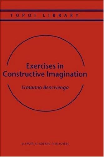 Exercises in Constructive Imagination (Topoi Library, Volume 3)