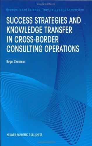 Success Strategies and Knowledge Transfer in Cross-Border (ECONOMICS OF SCIENCE, TECHNOLOGY AND INNOVATION Volume 19) (Economics of Science, Technology and Innovation)